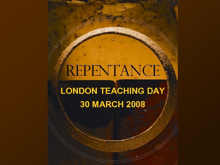 REPENTANCE LONDON TEACHING DAY 30 MARCH 2008 