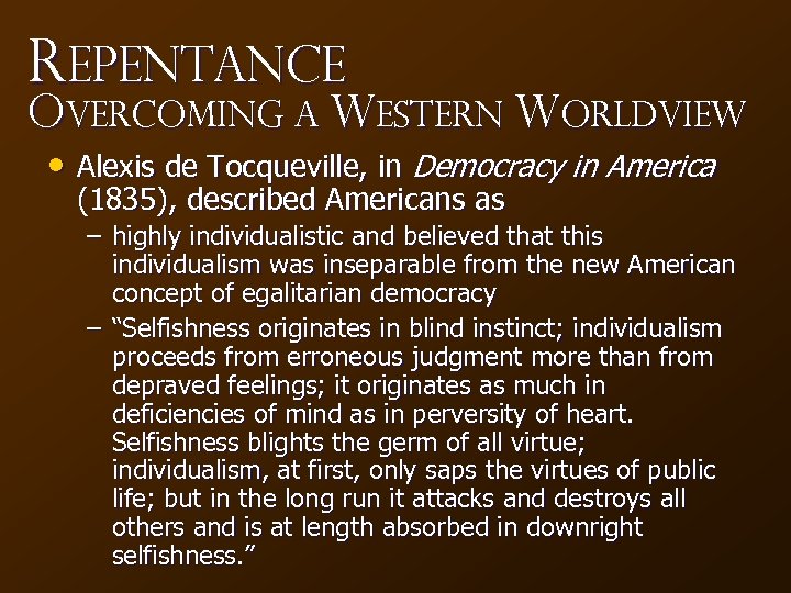 Repentance Overcoming a western worldview • Alexis de Tocqueville, in Democracy in America (1835),