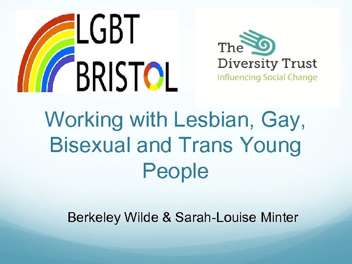 Working with Lesbian, Gay, Bisexual and Trans Young People Berkeley Wilde & Sarah-Louise Minter