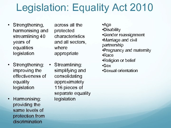 Legislation: Equality Act 2010 • Strengthening, harmonising and streamlining 40 years of equalities legislation