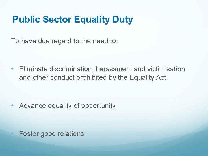 Public Sector Equality Duty To have due regard to the need to: • Eliminate