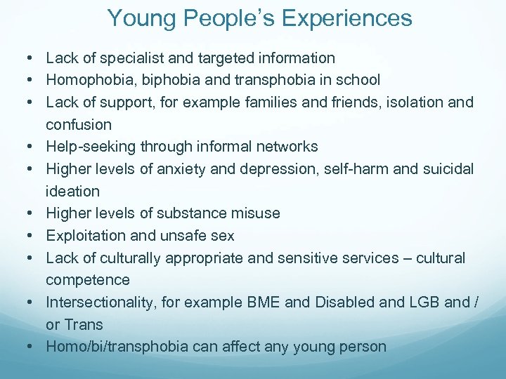 Young People’s Experiences • Lack of specialist and targeted information • Homophobia, biphobia and