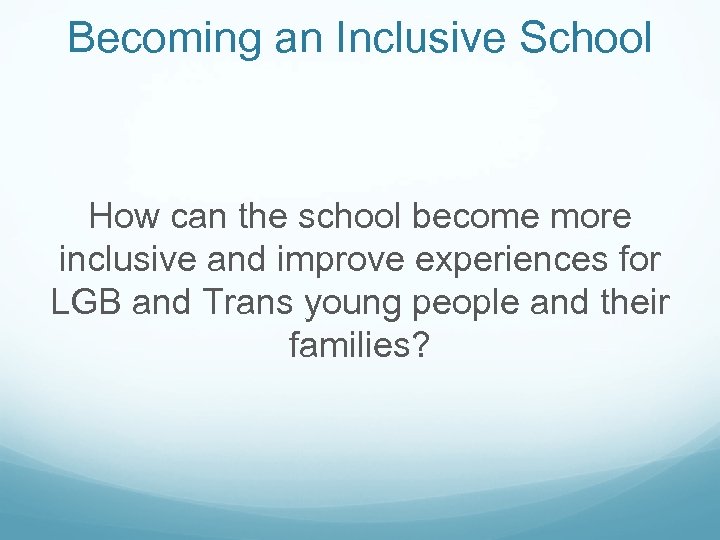 Becoming an Inclusive School How can the school become more inclusive and improve experiences