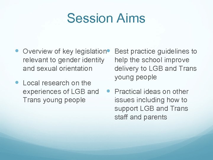 Session Aims Overview of key legislation Best practice guidelines to relevant to gender identity