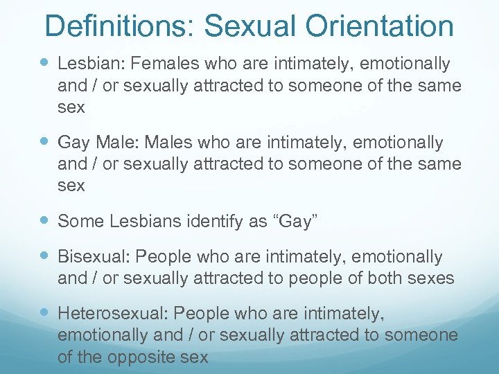 Definitions: Sexual Orientation Lesbian: Females who are intimately, emotionally and / or sexually attracted