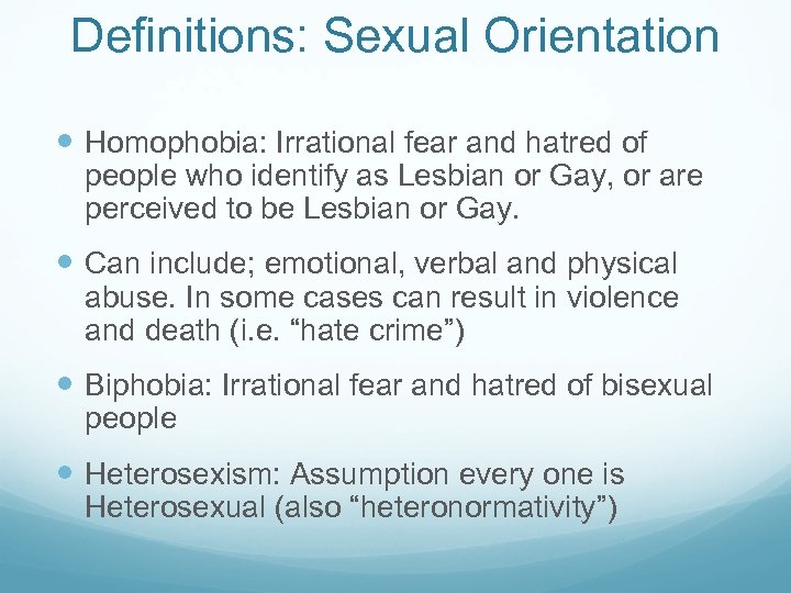 Definitions: Sexual Orientation Homophobia: Irrational fear and hatred of people who identify as Lesbian