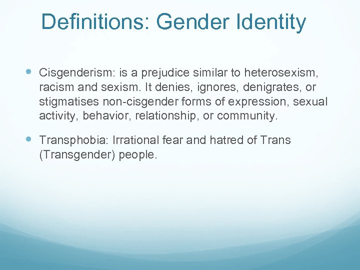 Definitions: Gender Identity Cisgenderism: is a prejudice similar to heterosexism, racism and sexism. It