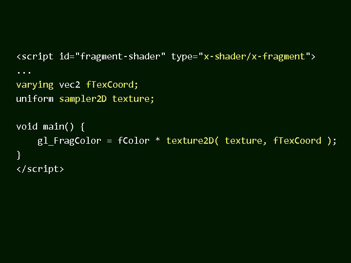 <script id="fragment-shader" type="x-shader/x-fragment">. . . varying vec 2 f. Tex. Coord; uniform sampler 2