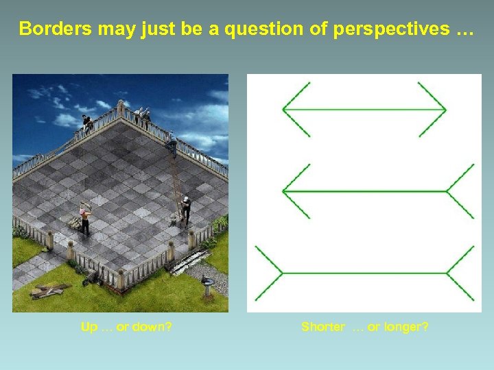 Borders may just be a question of perspectives … Up … or down? Shorter