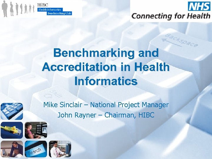 Benchmarking and Accreditation in Health Informatics Mike Sinclair – National Project Manager John Rayner