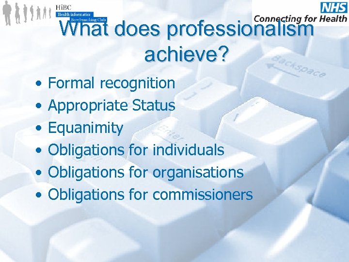 What does professionalism achieve? • • • Formal recognition Appropriate Status Equanimity Obligations for
