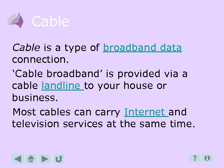 11 Cable is a type of broadband data connection. ‘Cable broadband’ is provided via