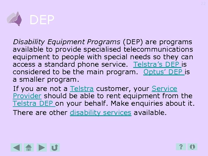 22 DEP Disability Equipment Programs (DEP) are programs available to provide specialised telecommunications equipment
