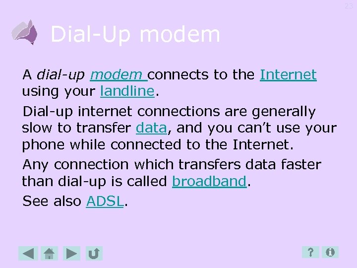 23 Dial-Up modem A dial-up modem connects to the Internet using your landline. Dial-up