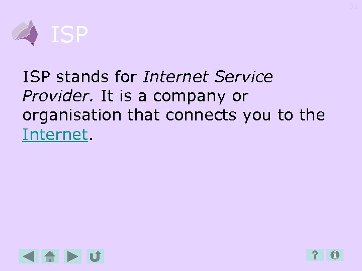 31 ISP stands for Internet Service Provider. It is a company or organisation that