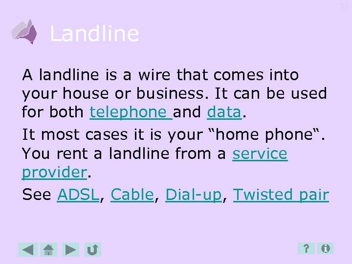 33 Landline A landline is a wire that comes into your house or business.