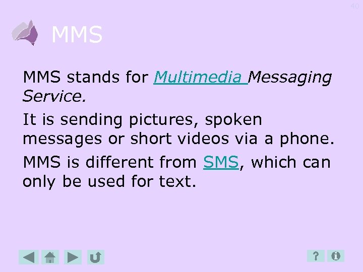 40 MMS stands for Multimedia Messaging Service. It is sending pictures, spoken messages or