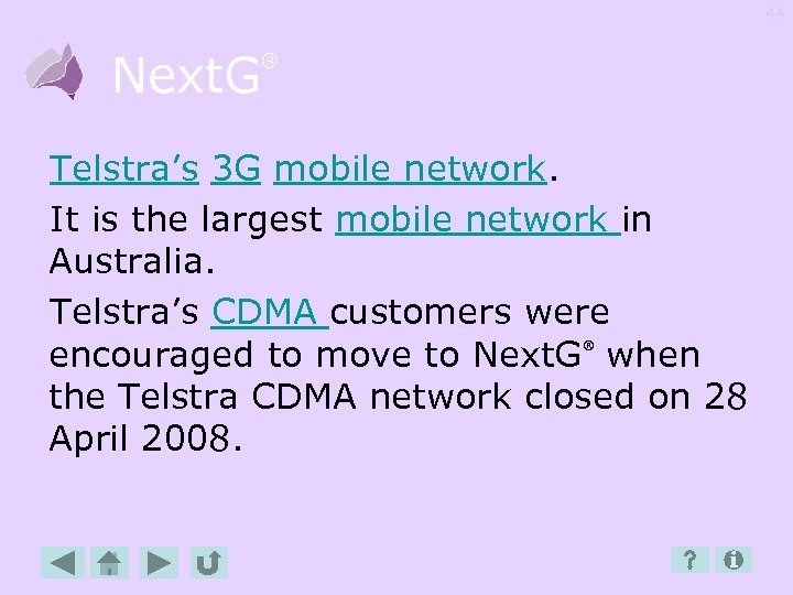 44 Next. G ® Telstra’s 3 G mobile network. It is the largest mobile