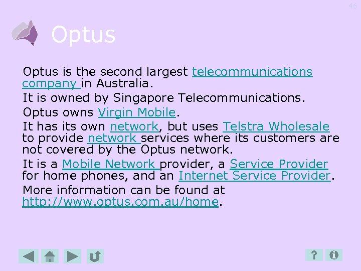46 Optus is the second largest telecommunications company in Australia. It is owned by