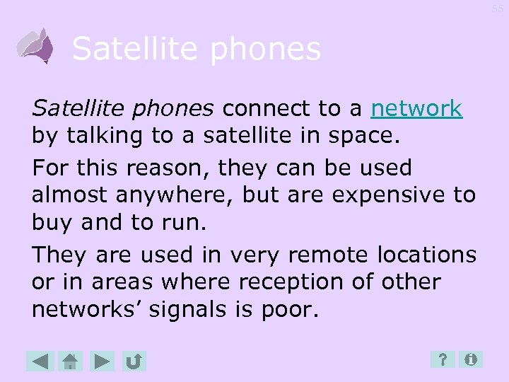 55 Satellite phones connect to a network by talking to a satellite in space.