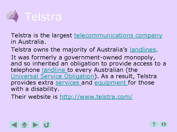 63 Telstra is the largest telecommunications company in Australia. Telstra owns the majority of