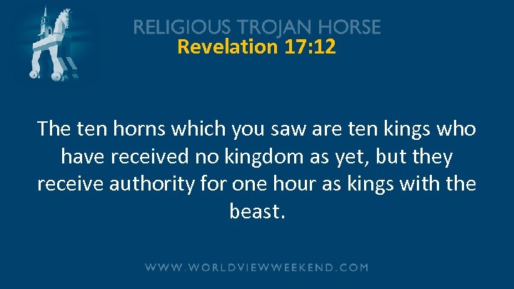 Revelation 17: 12 The ten horns which you saw are ten kings who have