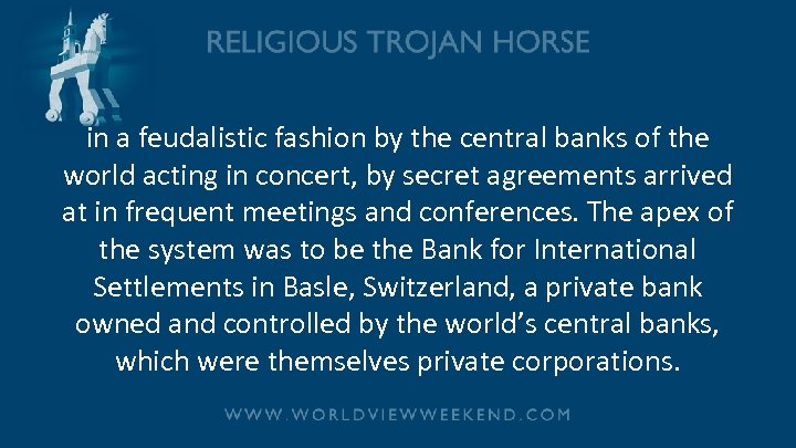 in a feudalistic fashion by the central banks of the world acting in concert,