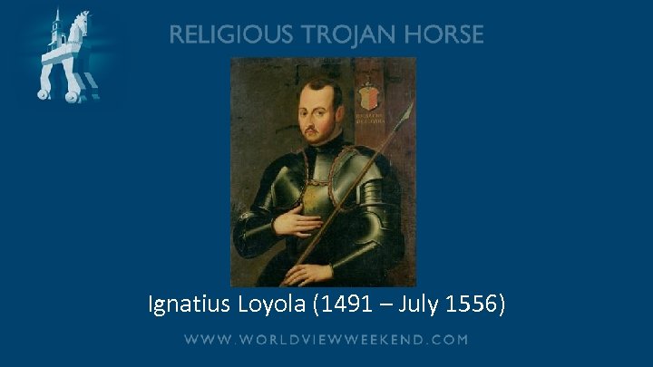 Ignatius Loyola (1491 – July 1556) 