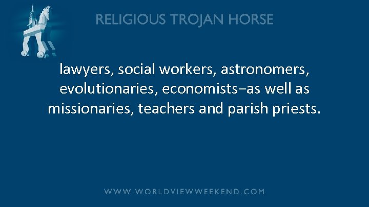 lawyers, social workers, astronomers, evolutionaries, economists−as well as missionaries, teachers and parish priests. 