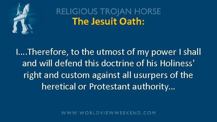 The Jesuit Oath: I…. Therefore, to the utmost of my power I shall and