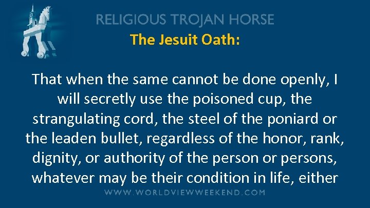 The Jesuit Oath: That when the same cannot be done openly, I will secretly