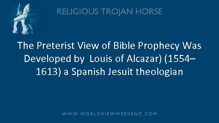 The Preterist View of Bible Prophecy Was Developed by Louis of Alcazar) (1554– 1613)