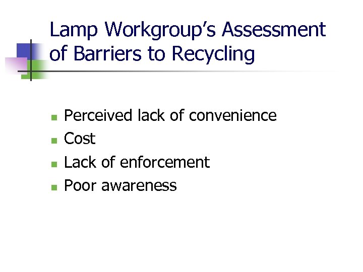 Lamp Workgroup’s Assessment of Barriers to Recycling n n Perceived lack of convenience Cost