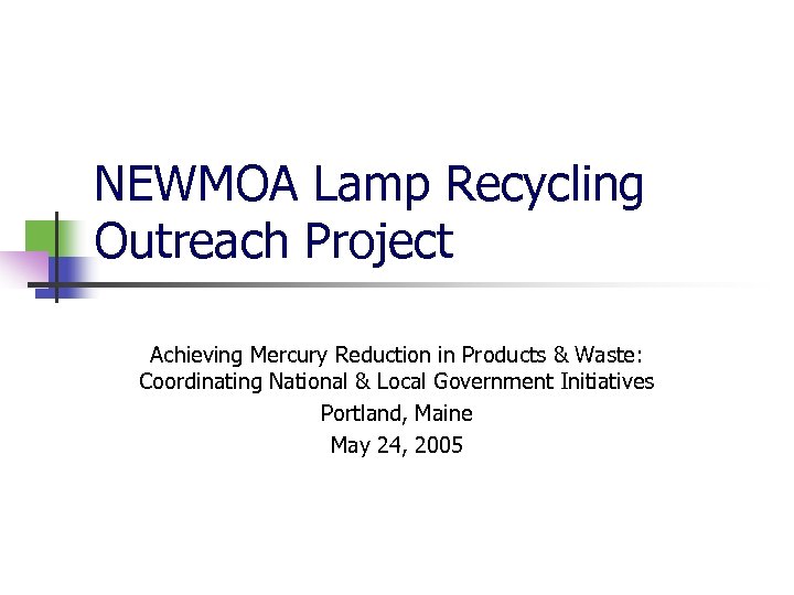 NEWMOA Lamp Recycling Outreach Project Achieving Mercury Reduction in Products & Waste: Coordinating National