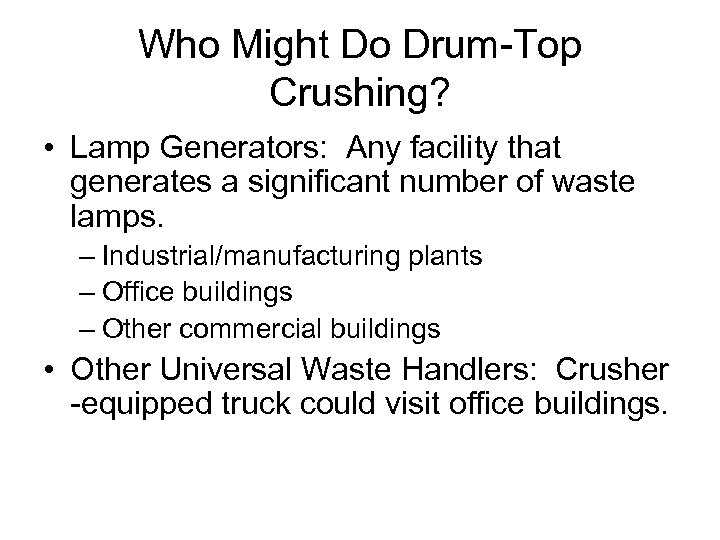 Who Might Do Drum-Top Crushing? • Lamp Generators: Any facility that generates a significant