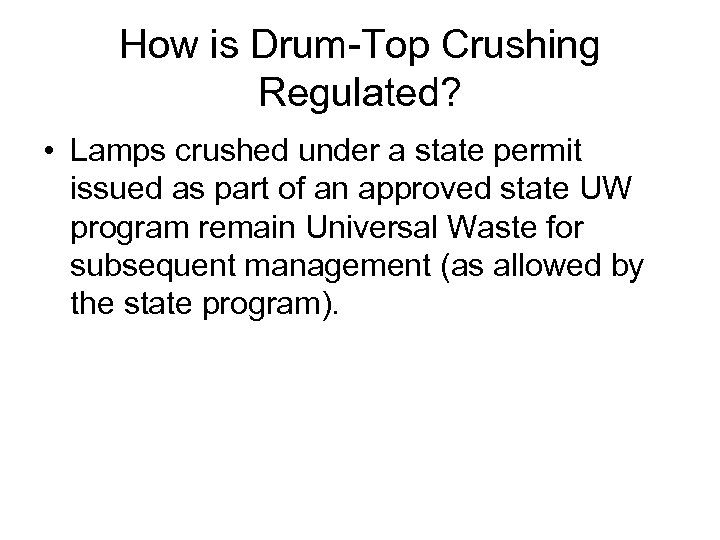 How is Drum-Top Crushing Regulated? • Lamps crushed under a state permit issued as
