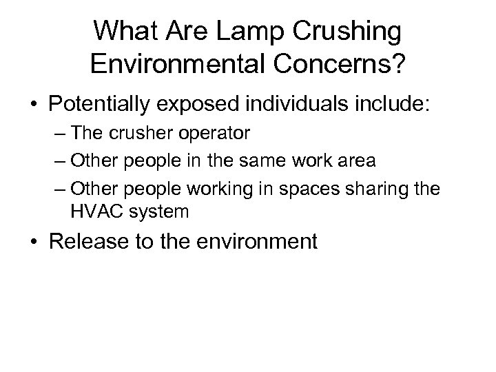 What Are Lamp Crushing Environmental Concerns? • Potentially exposed individuals include: – The crusher