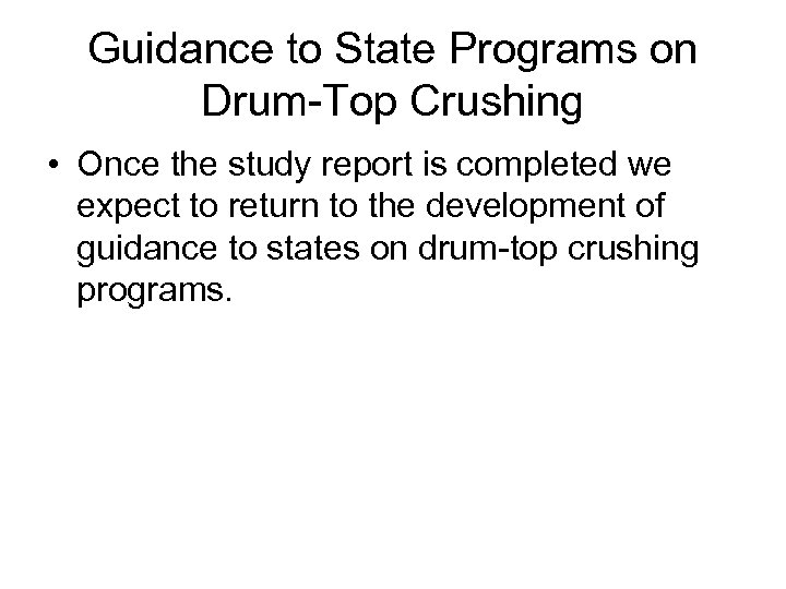 Guidance to State Programs on Drum-Top Crushing • Once the study report is completed