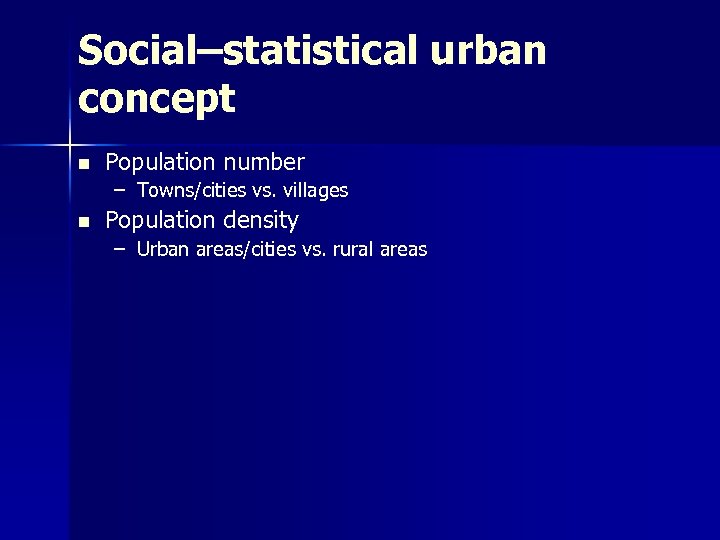 Social–statistical urban concept n Population number – Towns/cities vs. villages n Population density –