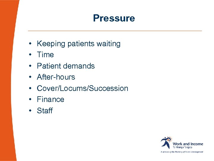 Pressure • • Keeping patients waiting Time Patient demands After-hours Cover/Locums/Succession Finance Staff 