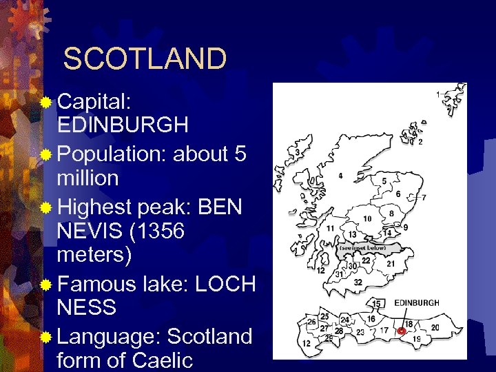  SCOTLAND ® Capital: EDINBURGH ® Population: about 5 million ® Highest peak: BEN