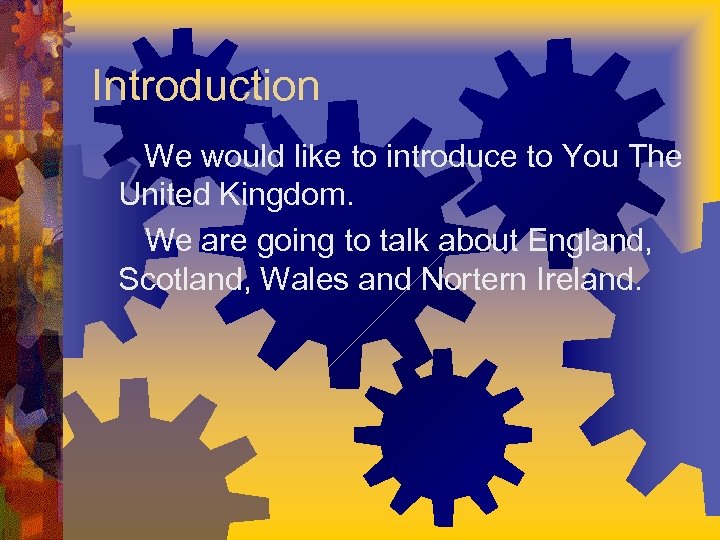 Introduction We would like to introduce to You The United Kingdom. We are going