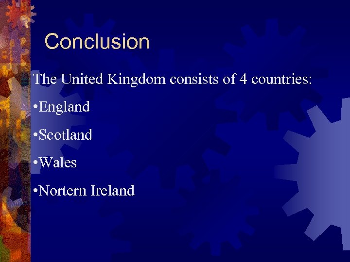 Conclusion The United Kingdom consists of 4 countries: • England • Scotland • Wales