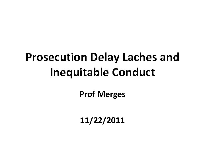 Prosecution Delay Laches and Inequitable Conduct Prof Merges 11/22/2011 