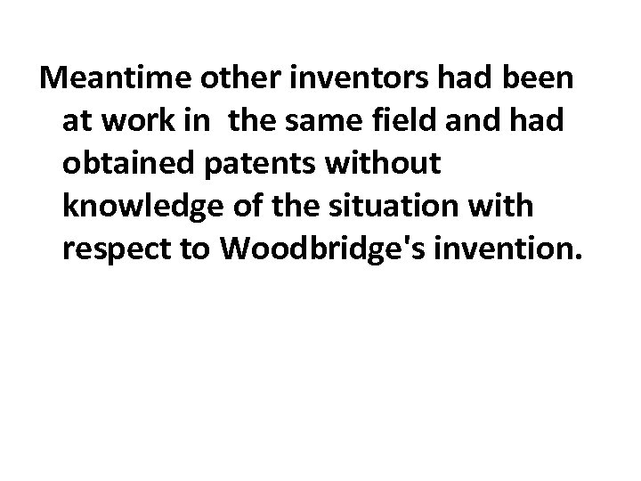 Meantime other inventors had been at work in the same field and had obtained