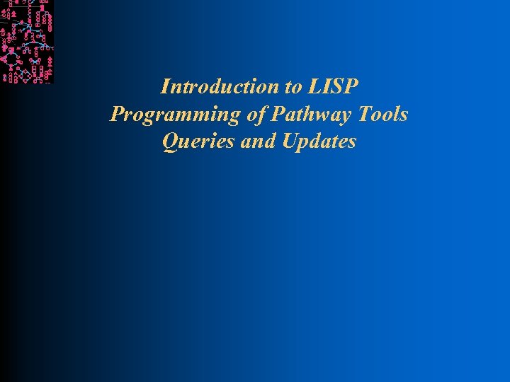 Introduction to LISP Programming of Pathway Tools Queries and Updates 