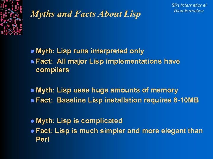 Myths and Facts About Lisp SRI International Bioinformatics l Myth: Lisp runs interpreted only