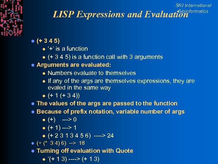 SRI International Bioinformatics LISP Expressions and Evaluation l l (+ 3 4 5) l