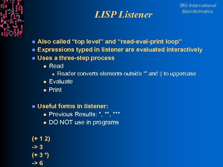 LISP Listener l l l Also called “top level” and “read-eval-print loop” Expressions typed