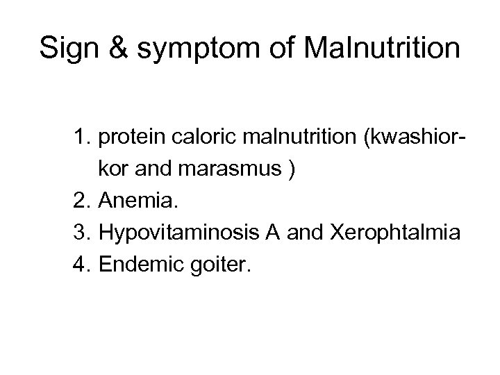 Sign & symptom of Malnutrition 1. protein caloric malnutrition (kwashiorkor and marasmus ) 2.